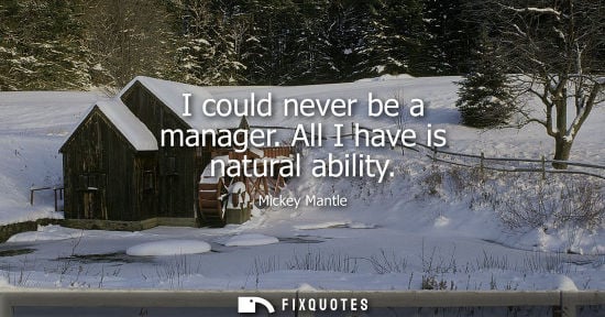 Small: I could never be a manager. All I have is natural ability