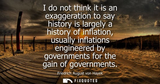 Small: I do not think it is an exaggeration to say history is largely a history of inflation, usually inflatio