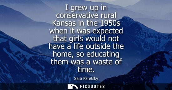 Small: I grew up in conservative rural Kansas in the 1950s when it was expected that girls would not have a li