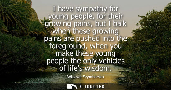 Small: I have sympathy for young people, for their growing pains, but I balk when these growing pains are push