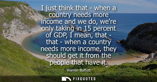 Small: I just think that - when a country needs more income and we do, were only taking in 15 percent of GDP, I mean,