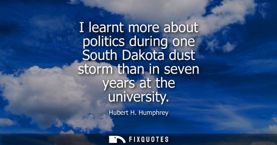Small: I learnt more about politics during one South Dakota dust storm than in seven years at the university