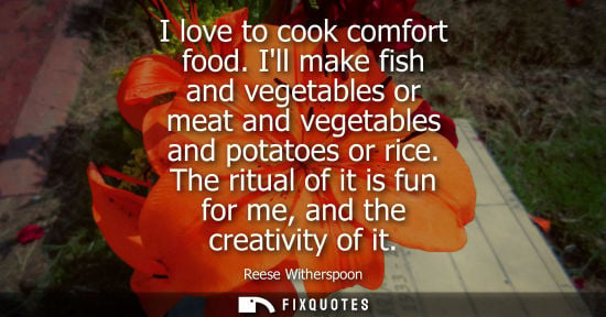Small: I love to cook comfort food. Ill make fish and vegetables or meat and vegetables and potatoes or rice. The rit