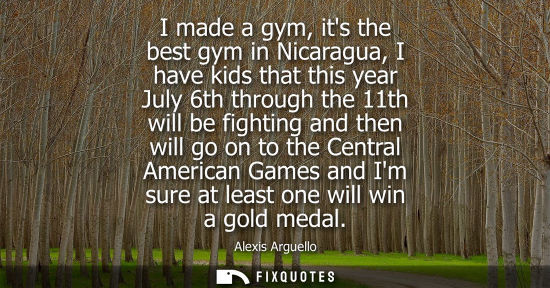 Small: I made a gym, its the best gym in Nicaragua, I have kids that this year July 6th through the 11th will be figh