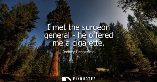 Small: I met the surgeon general - he offered me a cigarette