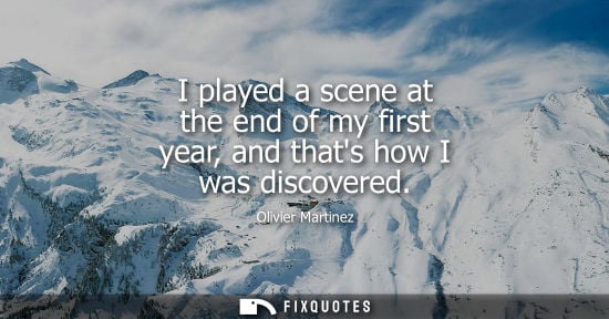 Small: I played a scene at the end of my first year, and thats how I was discovered