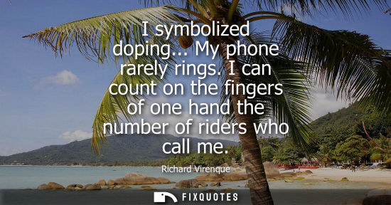 Small: I symbolized doping... My phone rarely rings. I can count on the fingers of one hand the number of ride