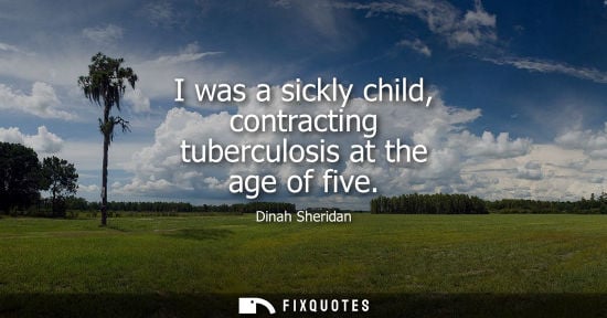 Small: I was a sickly child, contracting tuberculosis at the age of five
