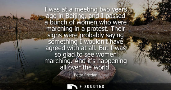 Small: I was at a meeting two years ago in Beijing, and I passed a bunch of women who were marching in a protest.