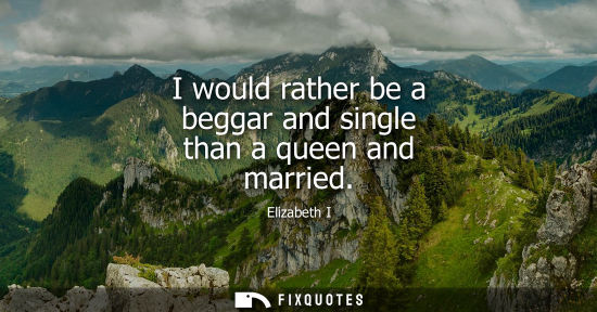 Small: I would rather be a beggar and single than a queen and married