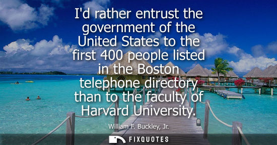 Small: Id rather entrust the government of the United States to the first 400 people listed in the Boston tele
