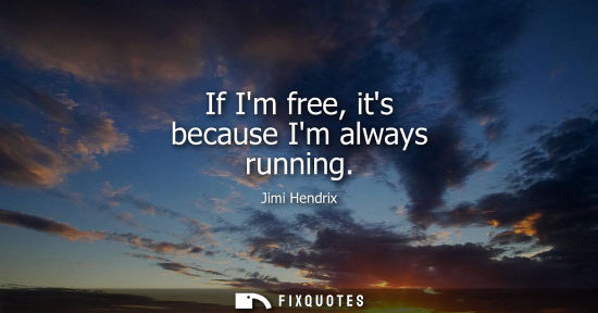 Small: If Im free, its because Im always running