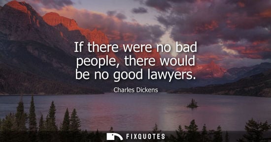 Small: If there were no bad people, there would be no good lawyers
