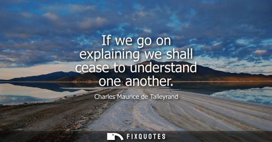 Small: If we go on explaining we shall cease to understand one another