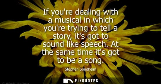 Small: If youre dealing with a musical in which youre trying to tell a story, its got to sound like speech. At the sa