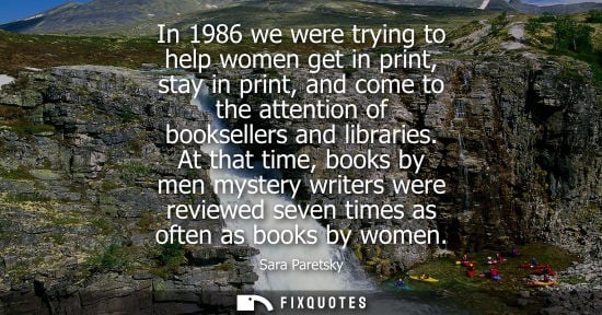 Small: In 1986 we were trying to help women get in print, stay in print, and come to the attention of booksell