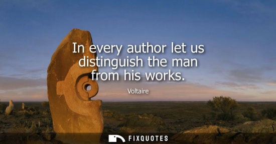 Small: In every author let us distinguish the man from his works