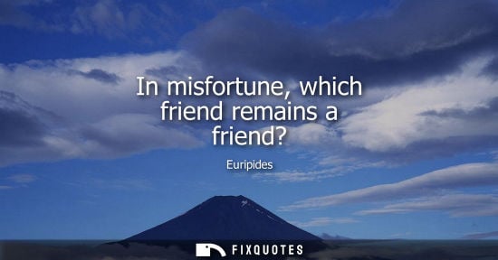 Small: In misfortune, which friend remains a friend?