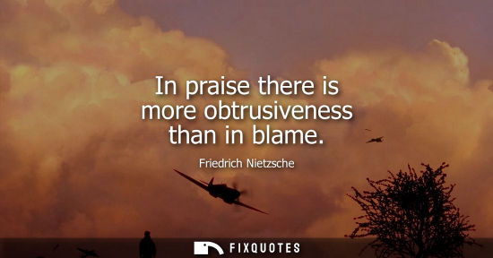 Small: In praise there is more obtrusiveness than in blame