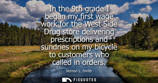 Small: In the 9th grade I began my first wage work for the West Side Drug store delivering prescriptions and s