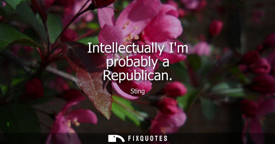 Small: Intellectually Im probably a Republican