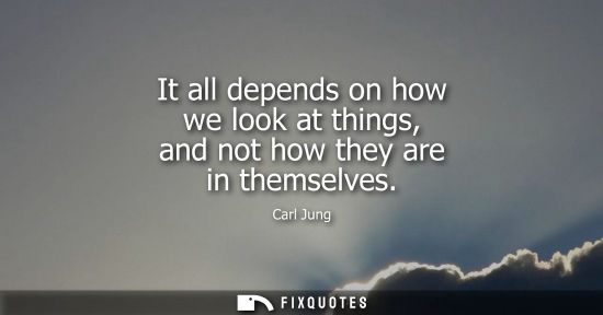 Small: It all depends on how we look at things, and not how they are in themselves