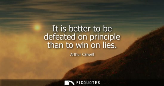 Small: It is better to be defeated on principle than to win on lies