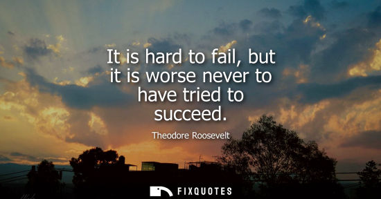 Small: It is hard to fail, but it is worse never to have tried to succeed