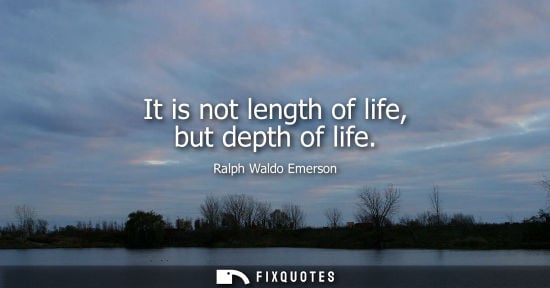 Small: It is not length of life, but depth of life