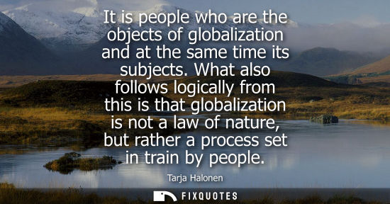 Small: It is people who are the objects of globalization and at the same time its subjects. What also follows logical
