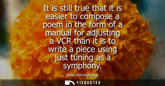 Small: It is still true that it is easier to compose a poem in the form of a manual for adjusting a VCR than it is to