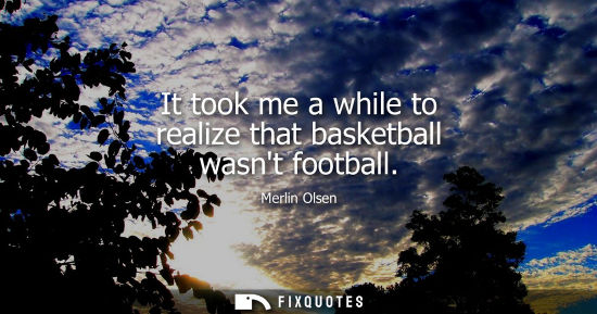 Small: It took me a while to realize that basketball wasnt football