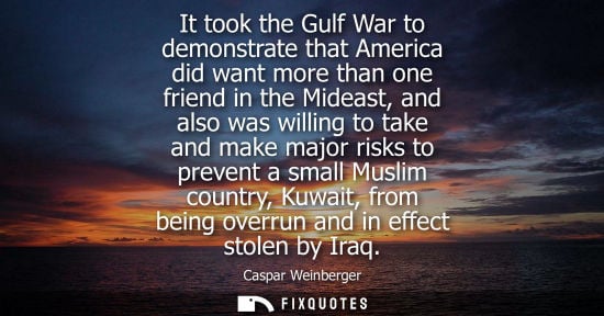 Small: It took the Gulf War to demonstrate that America did want more than one friend in the Mideast, and also
