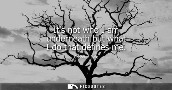 Small: Its not who I am underneath but what I do that defines me