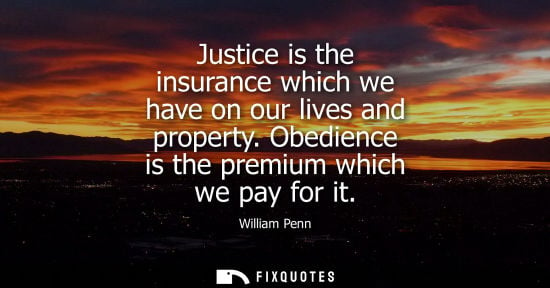 Small: Justice is the insurance which we have on our lives and property. Obedience is the premium which we pay