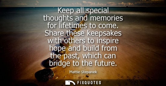 Small: Keep all special thoughts and memories for lifetimes to come. Share these keepsakes with others to inspire hop