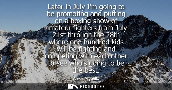 Small: Later in July Im going to be promoting and putting on a boxing show of amateur fighters from July 21st 