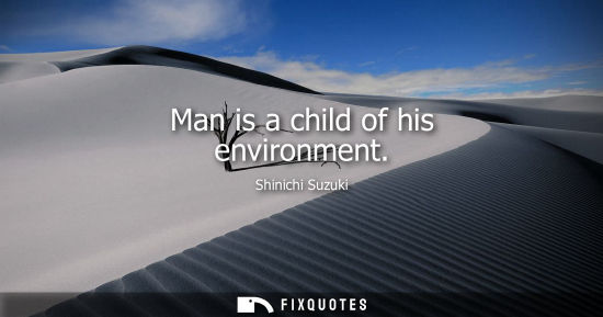 Small: Man is a child of his environment