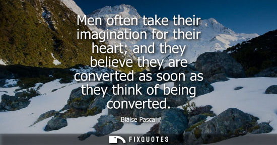 Small: Men often take their imagination for their heart and they believe they are converted as soon as they th