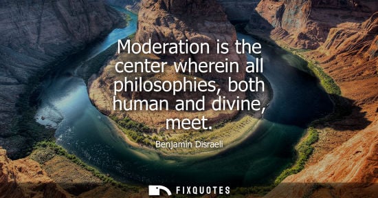 Small: Moderation is the center wherein all philosophies, both human and divine, meet