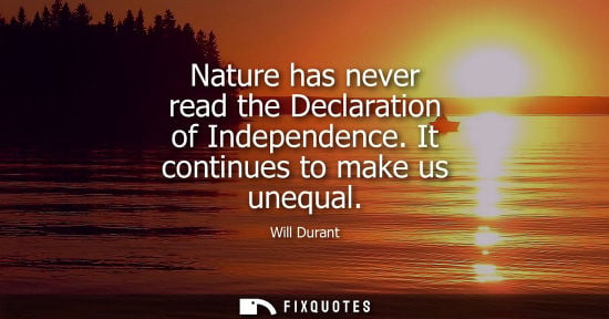 Small: Nature has never read the Declaration of Independence. It continues to make us unequal