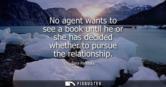 Small: No agent wants to see a book until he or she has decided whether to pursue the relationship