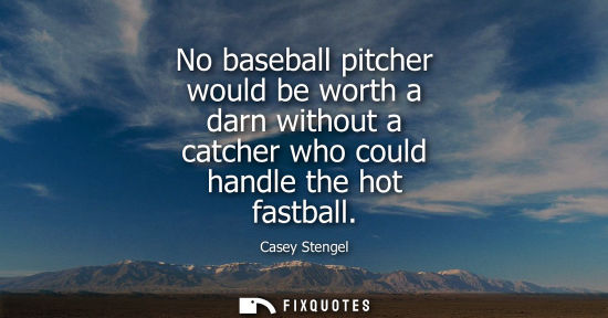 Small: No baseball pitcher would be worth a darn without a catcher who could handle the hot fastball