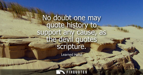 Small: No doubt one may quote history to support any cause, as the devil quotes scripture