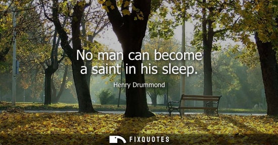 Small: No man can become a saint in his sleep