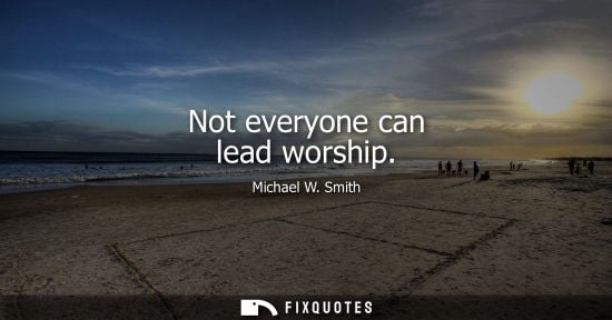Small: Not everyone can lead worship
