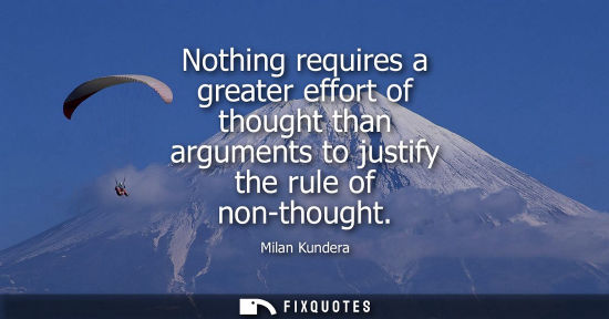Small: Nothing requires a greater effort of thought than arguments to justify the rule of non-thought