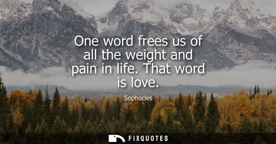 Small: One word frees us of all the weight and pain in life. That word is love