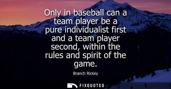 Small: Only in baseball can a team player be a pure individualist first and a team player second, within the r