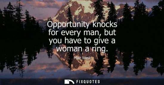 Small: Opportunity knocks for every man, but you have to give a woman a ring